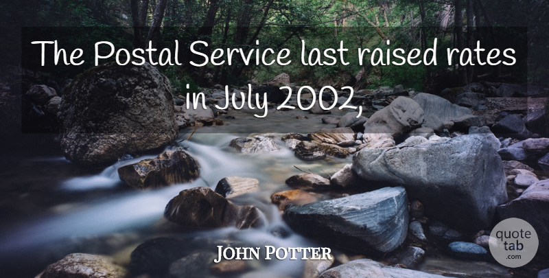 John Potter Quote About July, Last, Postal, Raised, Rates: The Postal Service Last Raised...