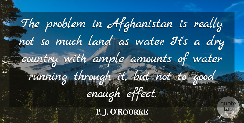 P. J. O'Rourke Quote About Country, Dry, Good, Land, Running: The Problem In Afghanistan Is...