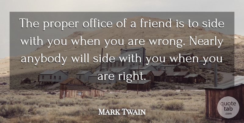 Mark Twain Quote About Anybody, Friend, Nearly, Office, Proper: The Proper Office Of A...