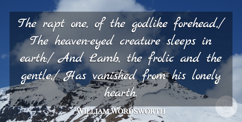 William Wordsworth Quote About Creature, Earth, Godlike, Lonely, Sleeps: The Rapt One Of The...