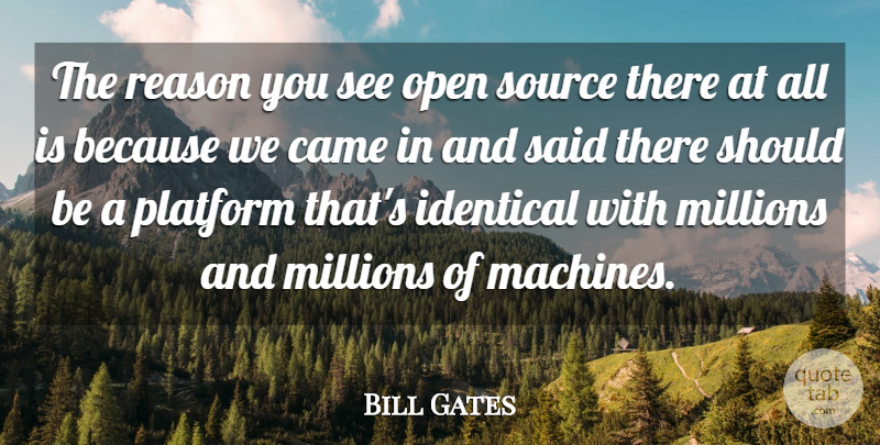 Bill Gates Quote About Came, Identical, Millions, Open, Platform: The Reason You See Open...