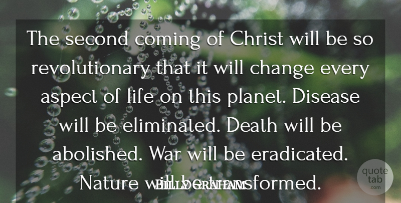 Billy Graham Quote About Aspect, Change, Christ, Coming, Death: The Second Coming Of Christ...