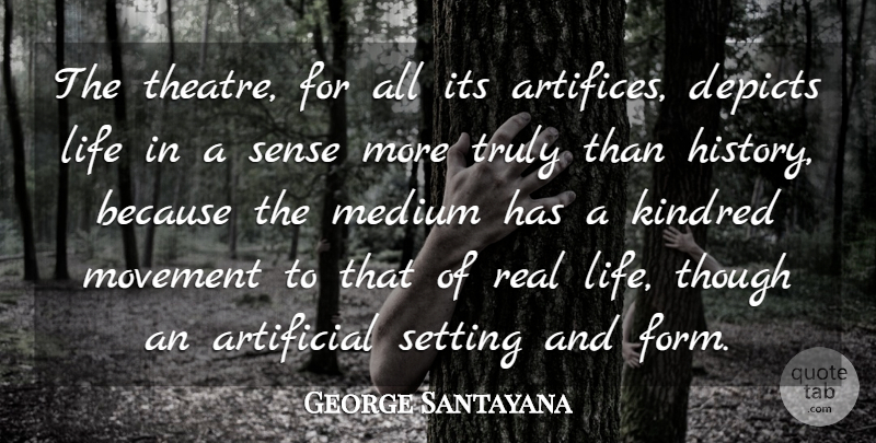 George Santayana Quote About Real, History, Theatre: The Theatre For All Its...