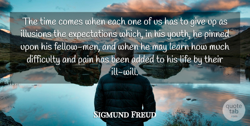 Sigmund Freud Quote About Added, Difficulty, Illusions, Learn, Life: The Time Comes When Each...