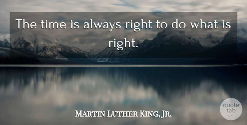 Martin Luther King, Jr. Quote About Inspirational, Positive, Inspiring: The Time Is Always Right...