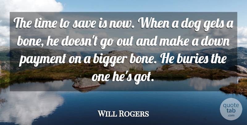 Will Rogers Quote About Dog, Bones, Bigger: The Time To Save Is...
