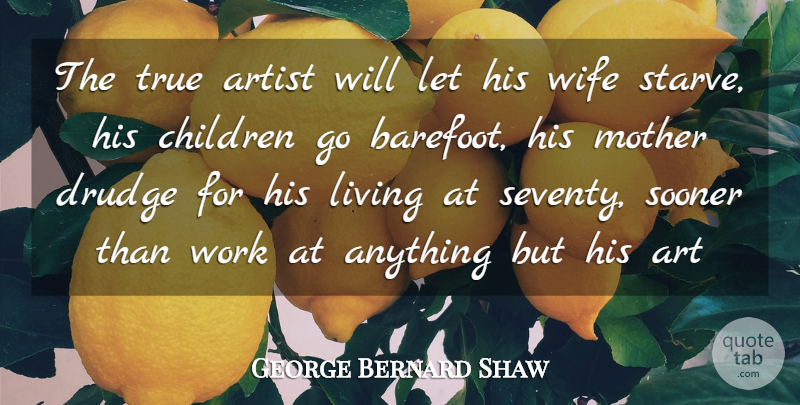 George Bernard Shaw Quote About Artist, Children, Living, Mother, Sooner: The True Artist Will Let...