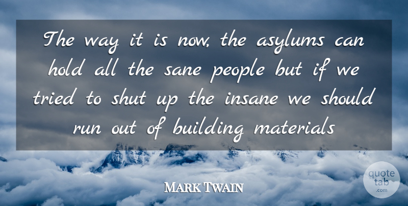 Mark Twain Quote About Building, Hold, Humanity, Insane, Materials: The Way It Is Now...