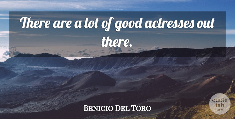 Benicio Del Toro Quote About Good: There Are A Lot Of...