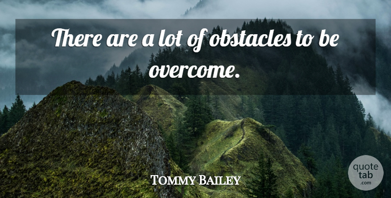 Tommy Bailey Quote About Obstacles: There Are A Lot Of...
