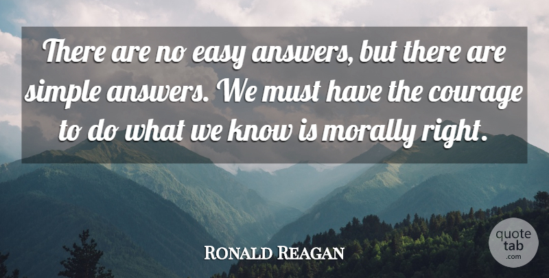Ronald Reagan Quote About Courage, Simple, Answers: There Are No Easy Answers...