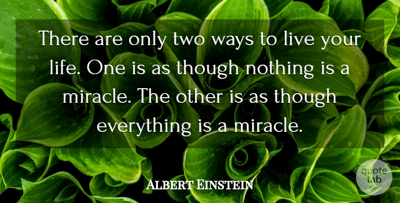 Albert Einstein Quote About Miracles, Though, Ways: There Are Only Two Ways...