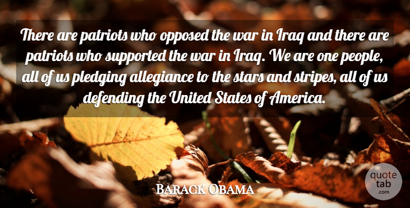Barack Obama Quote About Allegiance, Defending, Iraq, Opposed, States: There Are Patriots Who Opposed...