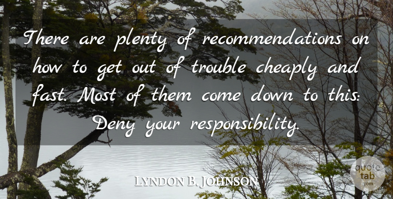 Lyndon B. Johnson Quote About Responsibility, Trouble, Deny: There Are Plenty Of Recommendations...