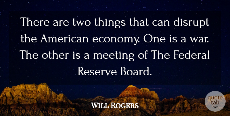 Will Rogers Quote About Disrupt, Federal, Meeting, Reserve: There Are Two Things That...