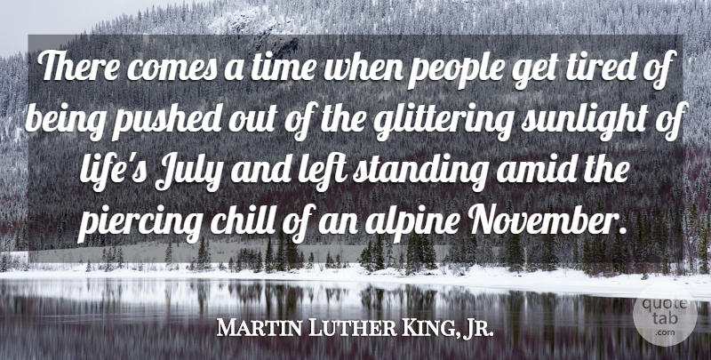 Martin Luther King, Jr. Quote About Chill, Glittering, July, Left, Life: There Comes A Time When...
