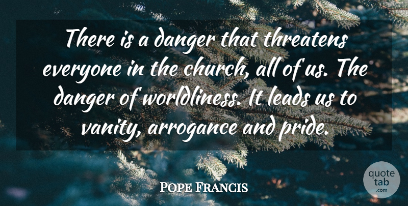Pope Francis Quote About Pride, Vanity, Arrogance: There Is A Danger That...