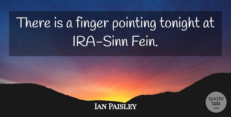 Ian Paisley Quote About Finger, Pointing, Tonight: There Is A Finger Pointing...