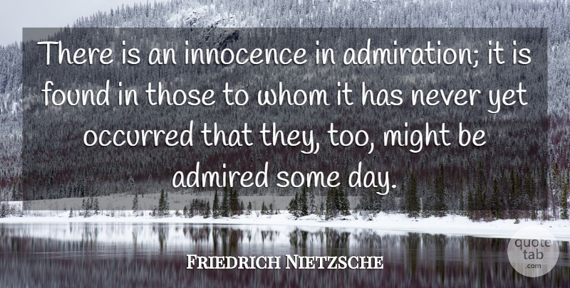 Friedrich Nietzsche Quote About Might, Innocence, Admiration: There Is An Innocence In...