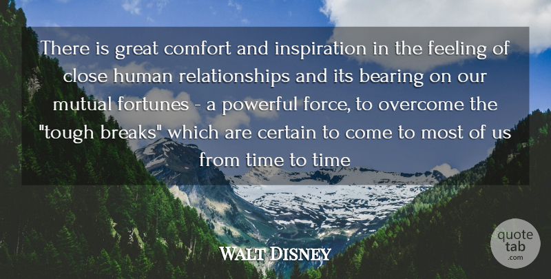 Walt Disney Quote About Bearing, Certain, Close, Comfort, Feeling: There Is Great Comfort And...