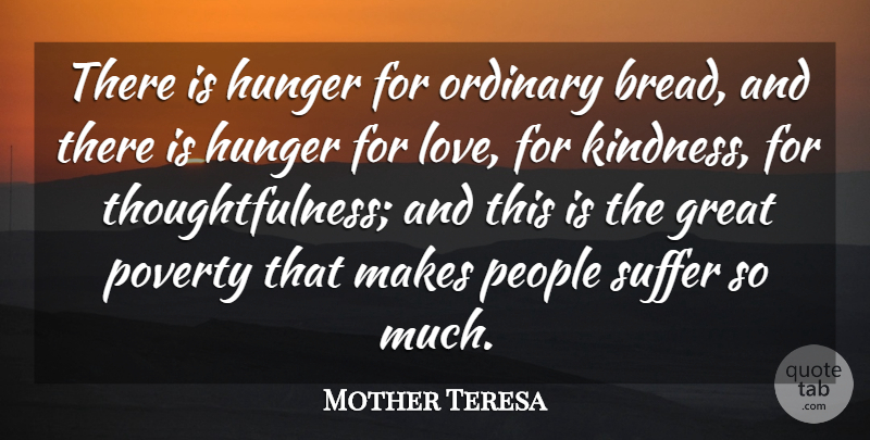 Mother Teresa Quote About Kindness, Hunger For Love, People: There Is Hunger For Ordinary...