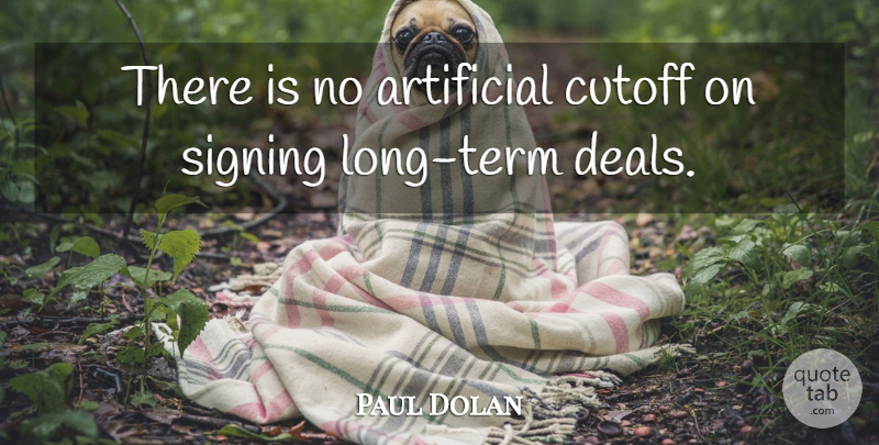 Paul Dolan Quote About Artificial, Signing: There Is No Artificial Cutoff...