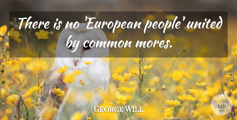 George Will Quote About undefined: There Is No European People...