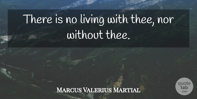 Marcus Valerius Martial Quote About Cute Love, Love: There Is No Living With...