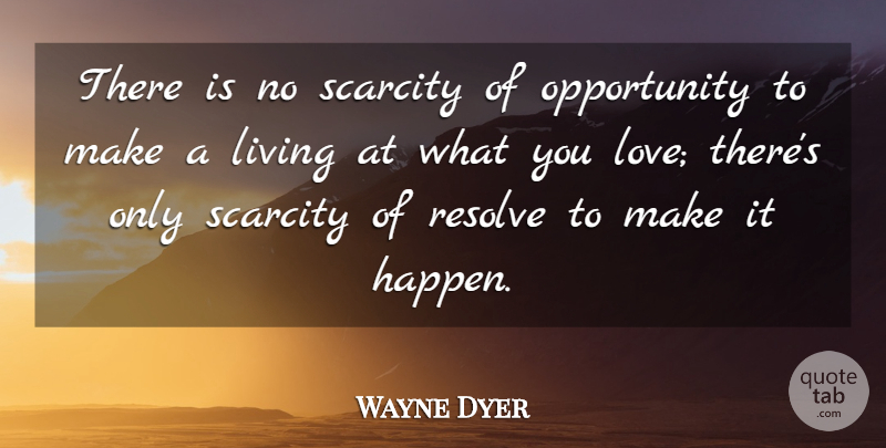 Wayne Dyer Quote About Love, Inspirational, Life: There Is No Scarcity Of...