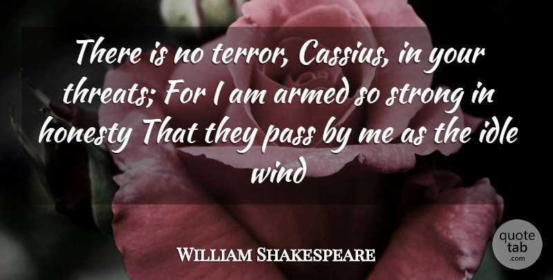 William Shakespeare Quote About Strong, Honesty, Wind: There Is No Terror Cassius...