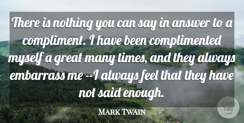 Mark Twain Quote About Answer, Compliments, Embarrass, Great: There Is Nothing You Can...