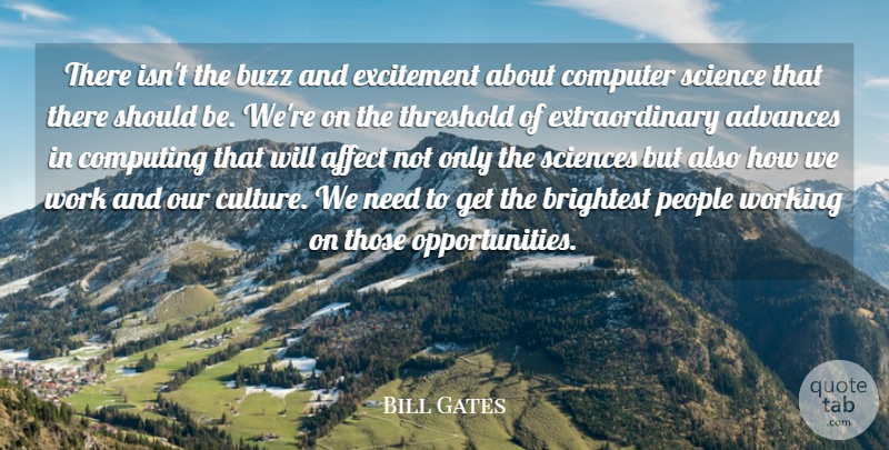 Bill Gates Quote About Advances, Affect, Brightest, Buzz, Computer: There Isnt The Buzz And...
