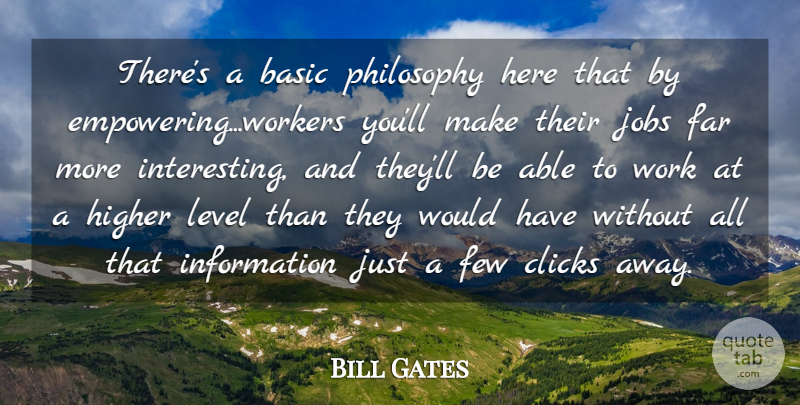 Bill Gates Quote About Basic, Clicks, Far, Few, Higher: Theres A Basic Philosophy Here...