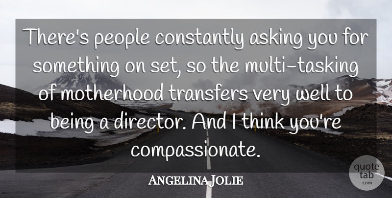 Angelina Jolie Quote About Motherhood, Thinking, People: Theres People Constantly Asking You...