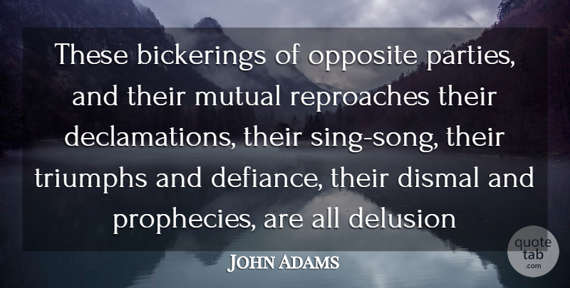 John Adams Quote About Delusion, Dismal, Mutual, Opposite, Triumphs: These Bickerings Of Opposite Parties...