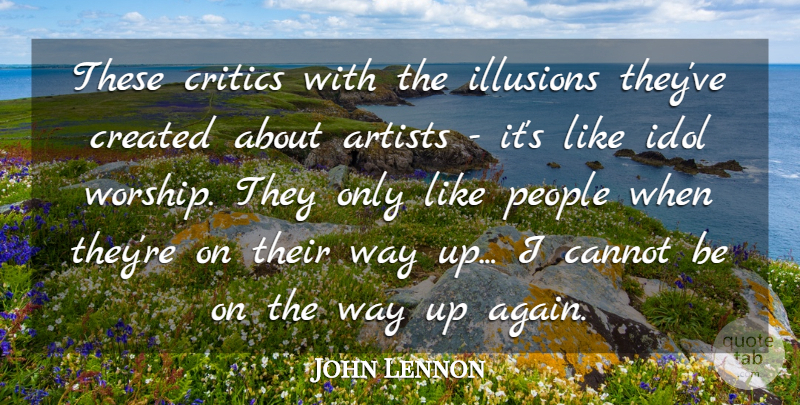 John Lennon Quote About Artist, Idols, People: These Critics With The Illusions...