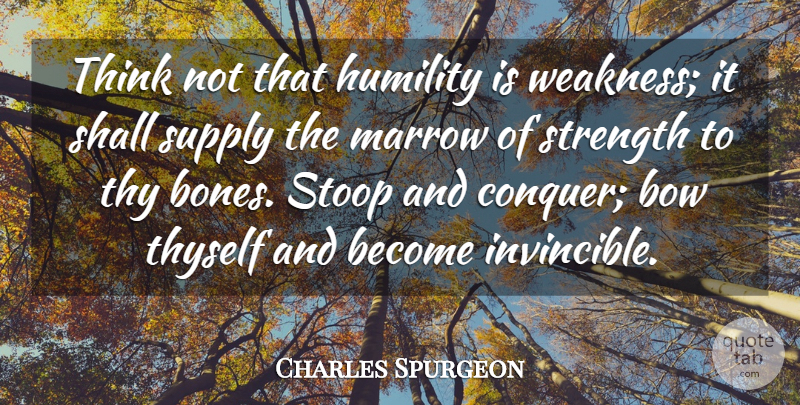 Charles Spurgeon Quote About Bow, Marrow, Shall, Stoop, Strength: Think Not That Humility Is...