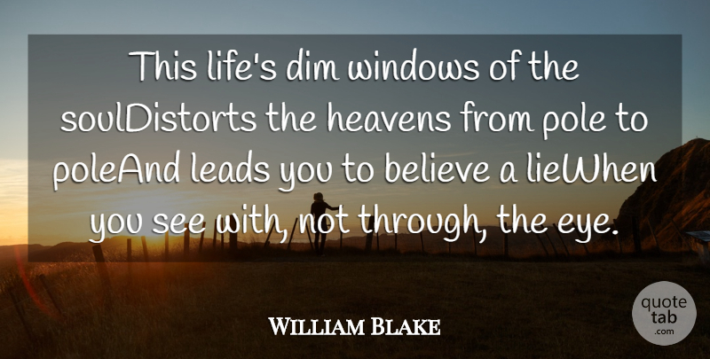 William Blake Quote About Believe, Dim, Heavens, Leads, Pole: This Lifes Dim Windows Of...