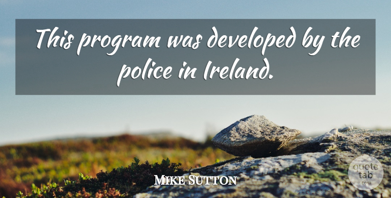Mike Sutton Quote About Developed, Police, Program: This Program Was Developed By...