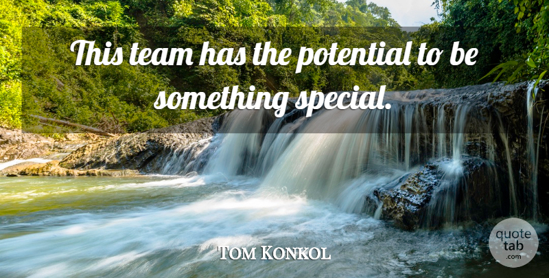 Tom Konkol Quote About Potential, Team: This Team Has The Potential...