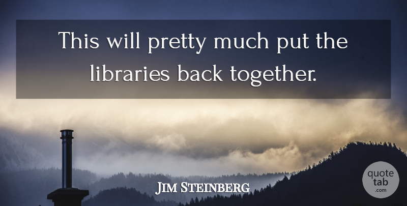 Jim Steinberg Quote About Libraries: This Will Pretty Much Put...