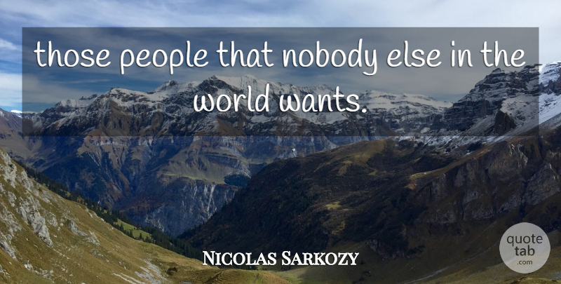 Nicolas Sarkozy Quote About Nobody, People: Those People That Nobody Else...