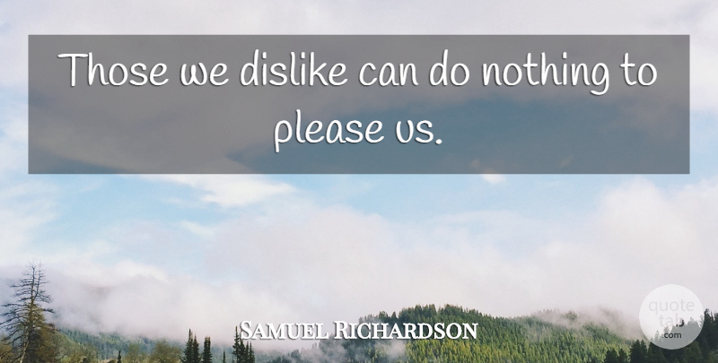 Samuel Richardson Quote About Please, Can Do, Dislike: Those We Dislike Can Do...