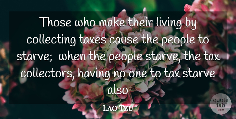 Lao Tzu Quote About Cause, Collecting, Living, People, Starve: Those Who Make Their Living...