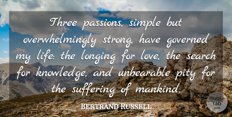 Bertrand Russell Quote About Life, Strong, Fear: Three Passions Simple But Overwhelmingly...