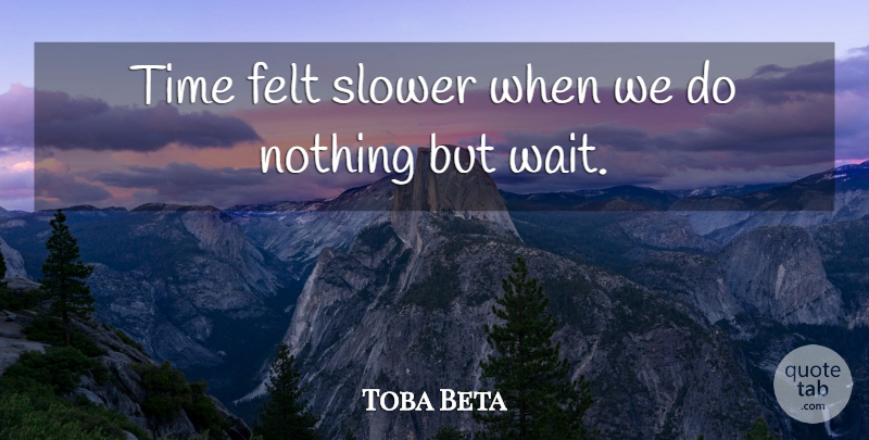 Toba Beta Quote About Advice, Felt, Slower, Time: Time Felt Slower When We...