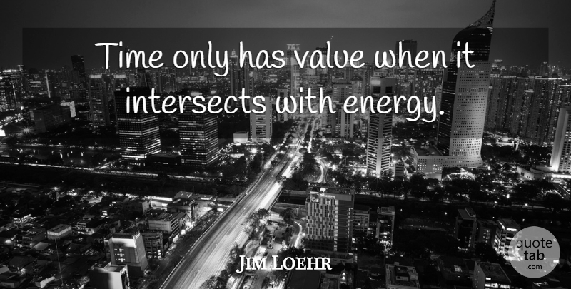 Jim Loehr Quote About Time: Time Only Has Value When...