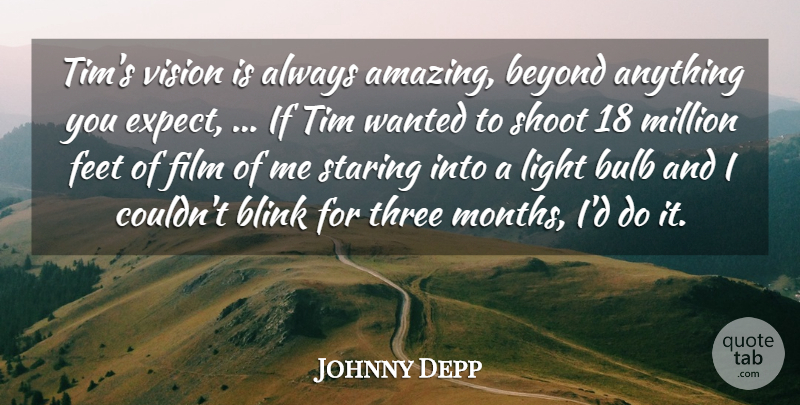 Johnny Depp Quote About Beyond, Blink, Bulb, Feet, Light: Tims Vision Is Always Amazing...