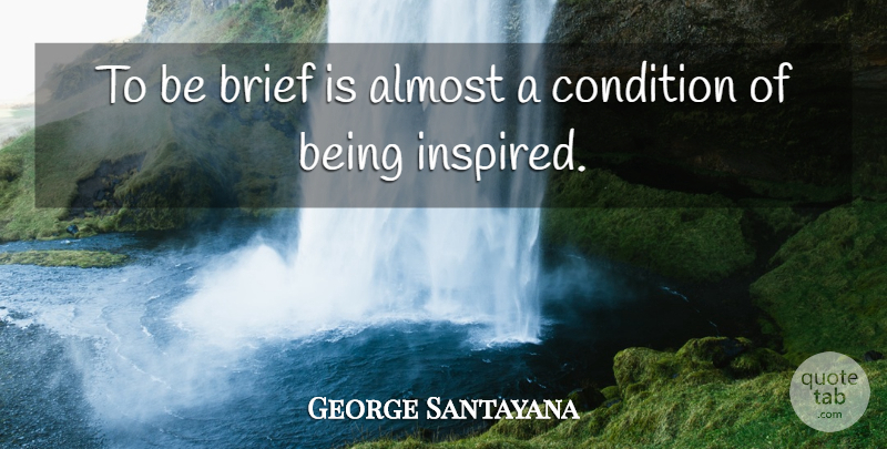 George Santayana Quote About Inspirational, Inspired, Conditions: To Be Brief Is Almost...