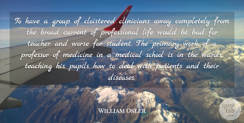 William Osler Quote About Teacher, Teaching, School: To Have A Group Of...